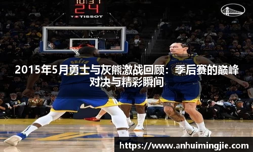 2015年5月勇士与灰熊激战回顾：季后赛的巅峰对决与精彩瞬间